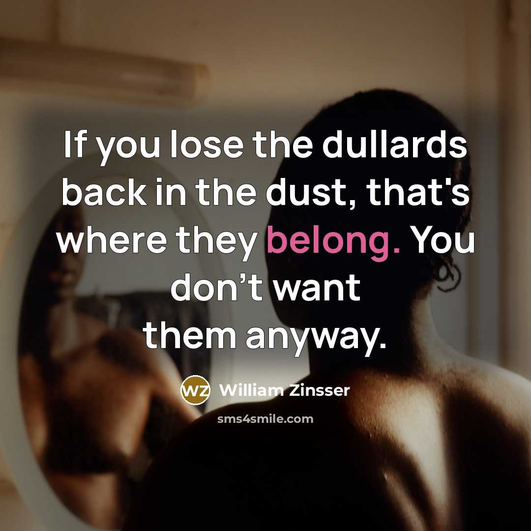 “If you lose the dullards back in the dust, that's…” quote by William Zinsser
