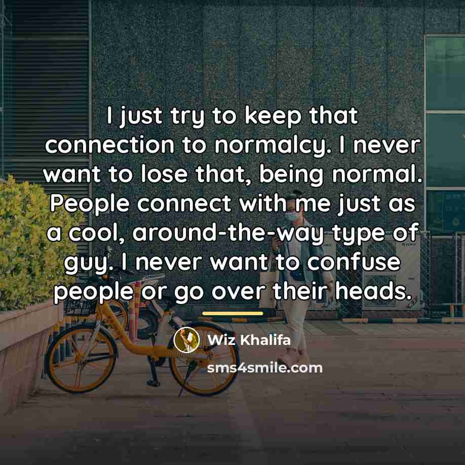 “I just try to keep that connection to normalcy. I…” quote by Wiz Khalifa