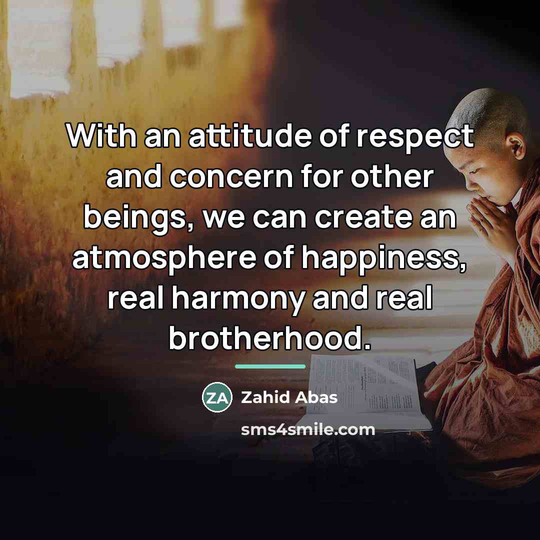“With an attitude of respect and concern for other beings,…” quote by Zahid Abas