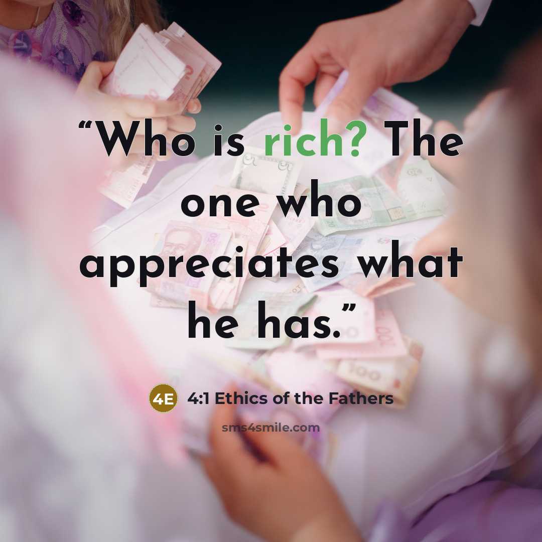 “Who is rich? The one who appreciates what he has.” quote by 4:1 Ethics of the Fathers