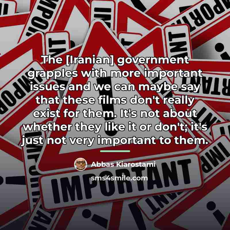 “The [Iranian] government grapples with more important issues and we…” quote by Abbas Kiarostami