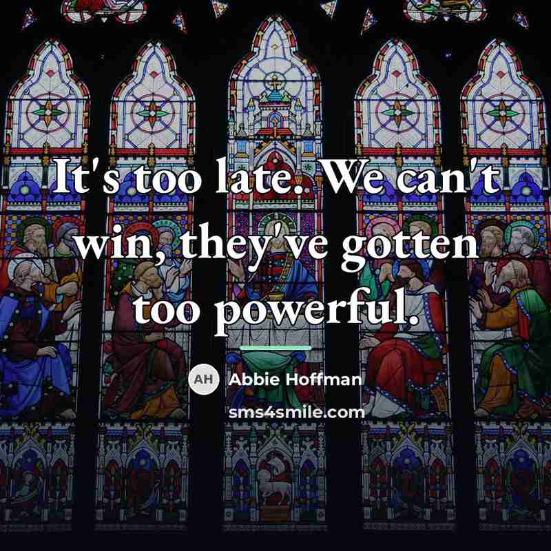 “It's too late. We can't win, they've gotten too powerful.…” quote by Abbie Hoffman