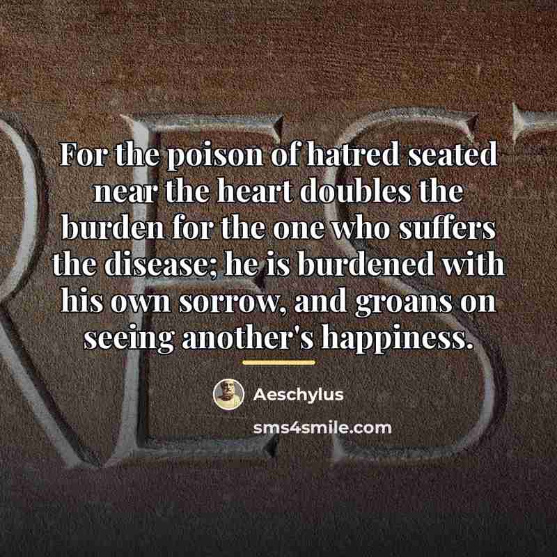 “For the poison of hatred seated near the heart doubles…” quote by Aeschylus