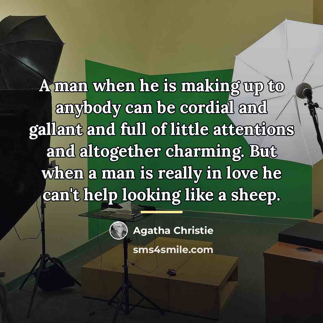 “A man when he is making up to anybody can…” quote by Agatha Christie