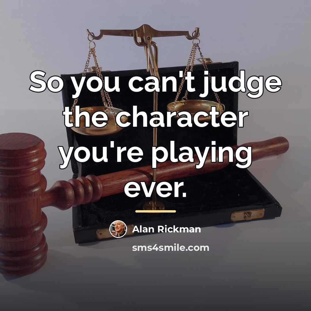 “So you can't judge the character you're playing ever.…” quote by Alan Rickman