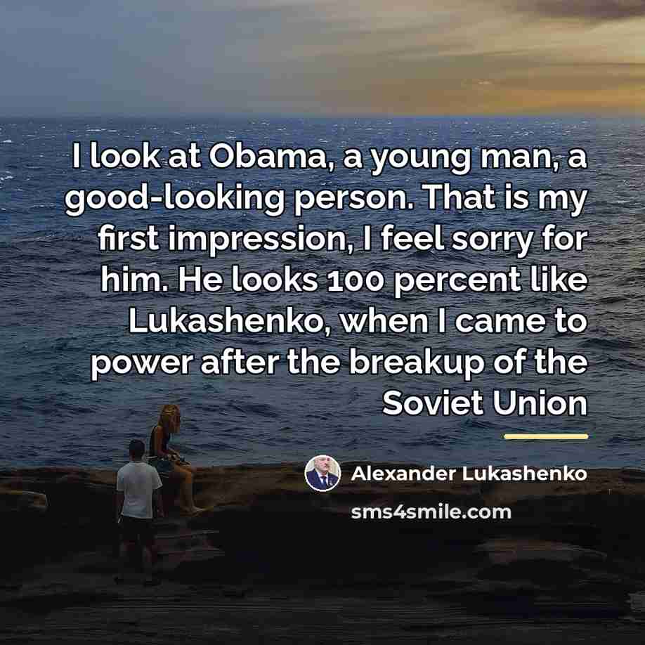 “I look at Obama, a young man, a good-looking person.…” quote by Alexander Lukashenko