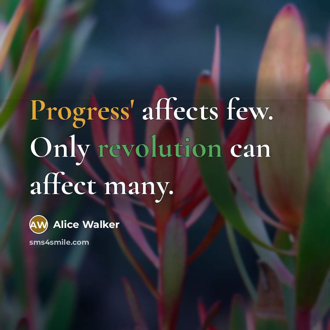 “Progress' affects few. Only revolution can affect many.” quote by Alice Walker