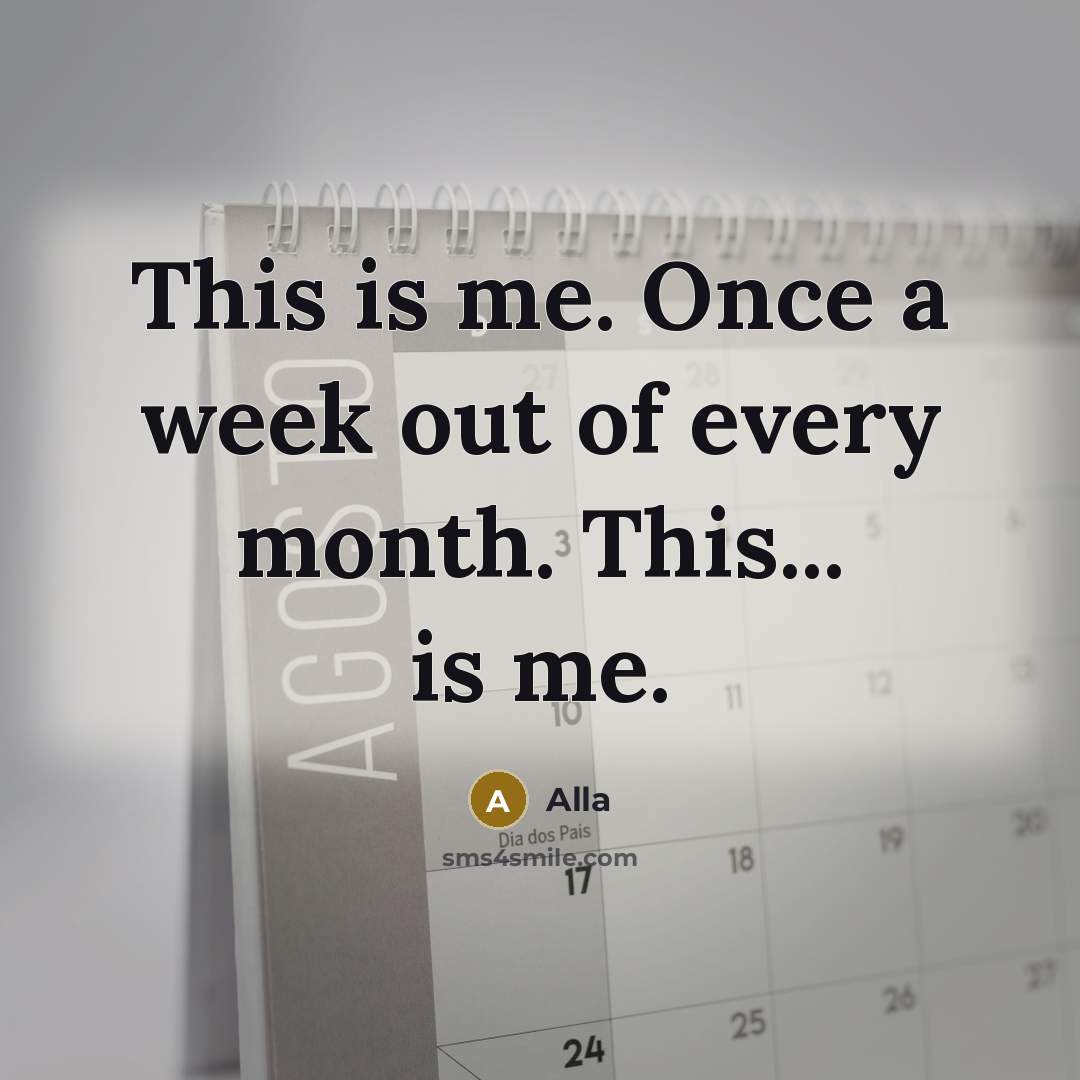 “This is me. Once a week out of every month. This... is me.” quote by Alla
