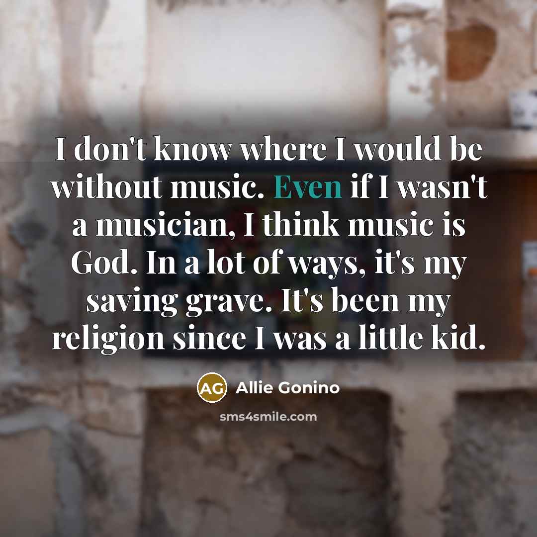 “I don't know where I would be without music. Even…” quote by Allie Gonino