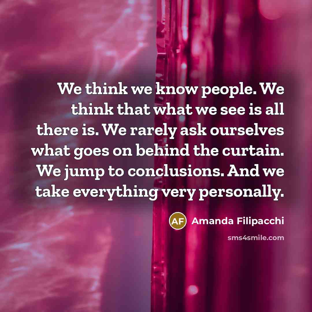 “We think we know people. We think that what we…” quote by Amanda Filipacchi