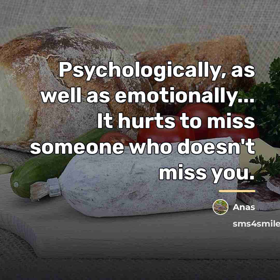 “Psychologically, as well as emotionally... It hurts to miss someone…” quote by Anas