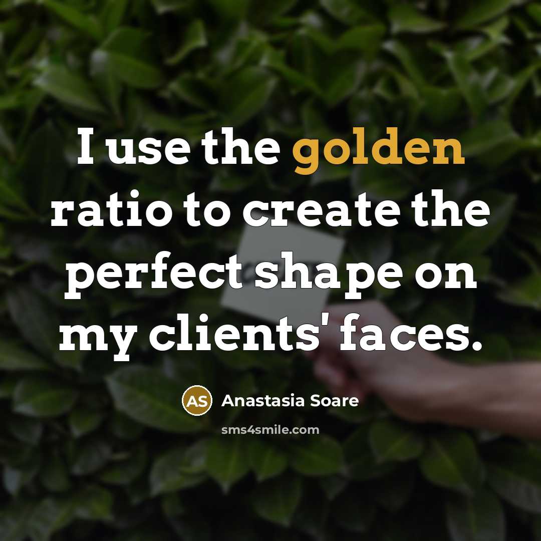 “I use the golden ratio to create the perfect shape…” quote by Anastasia Soare