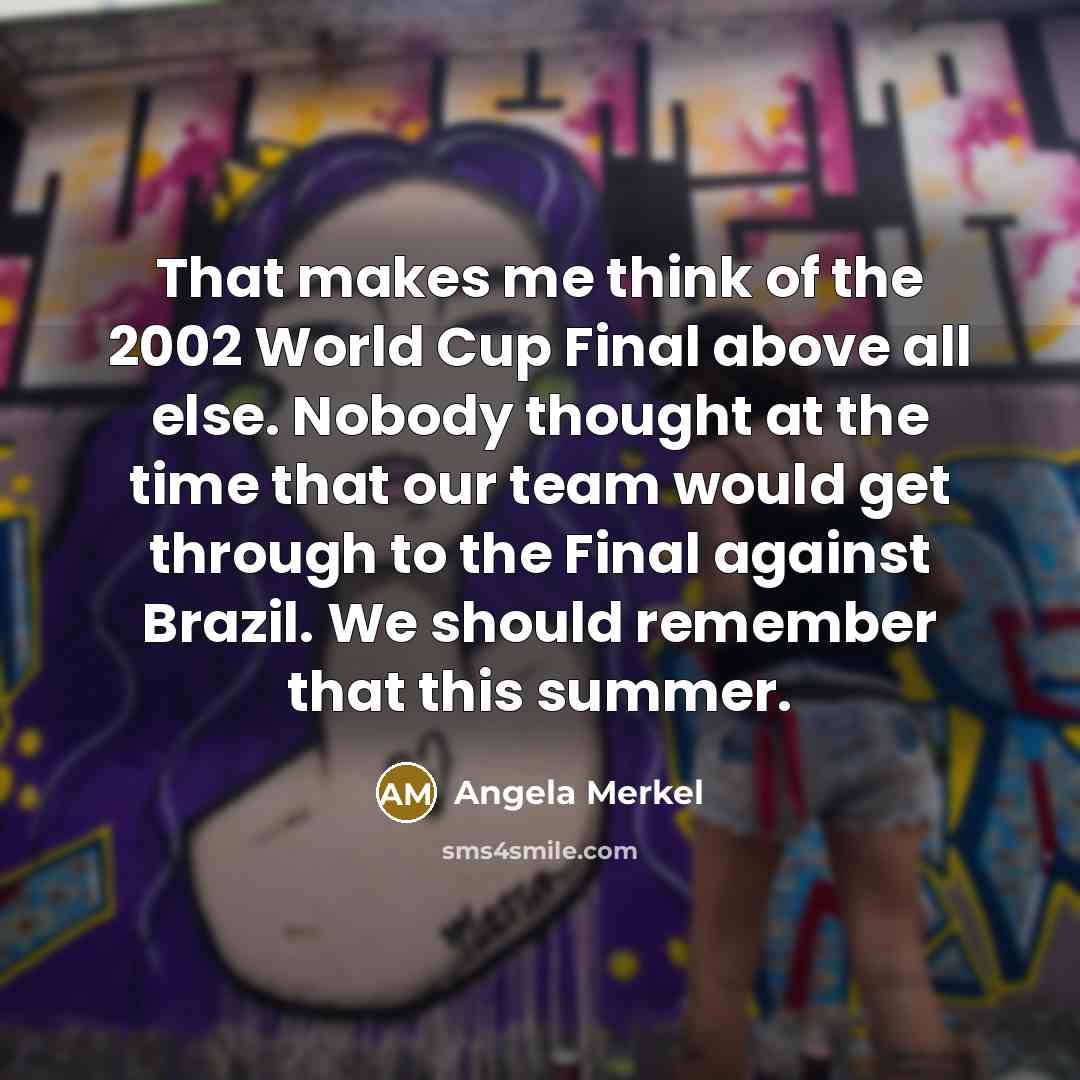 “That makes me think of the 2002 World Cup Final…” quote by Angela Merkel