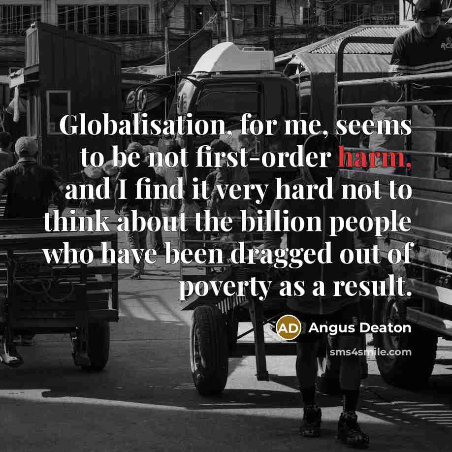 “Globalisation, for me, seems to be not first-order harm, and…” quote by Angus Deaton