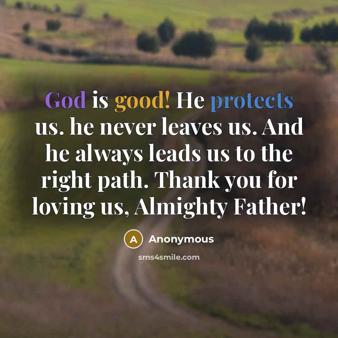 “God is good! He protects us. he never leaves us. And he always leads us to the right path. Thank you for loving us, Almighty Father!” quote by Anonymous