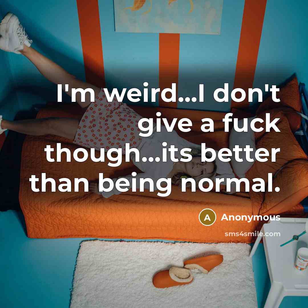 “I'm weird...I don't give a fuck though...its better than being…” quote by Anonymous