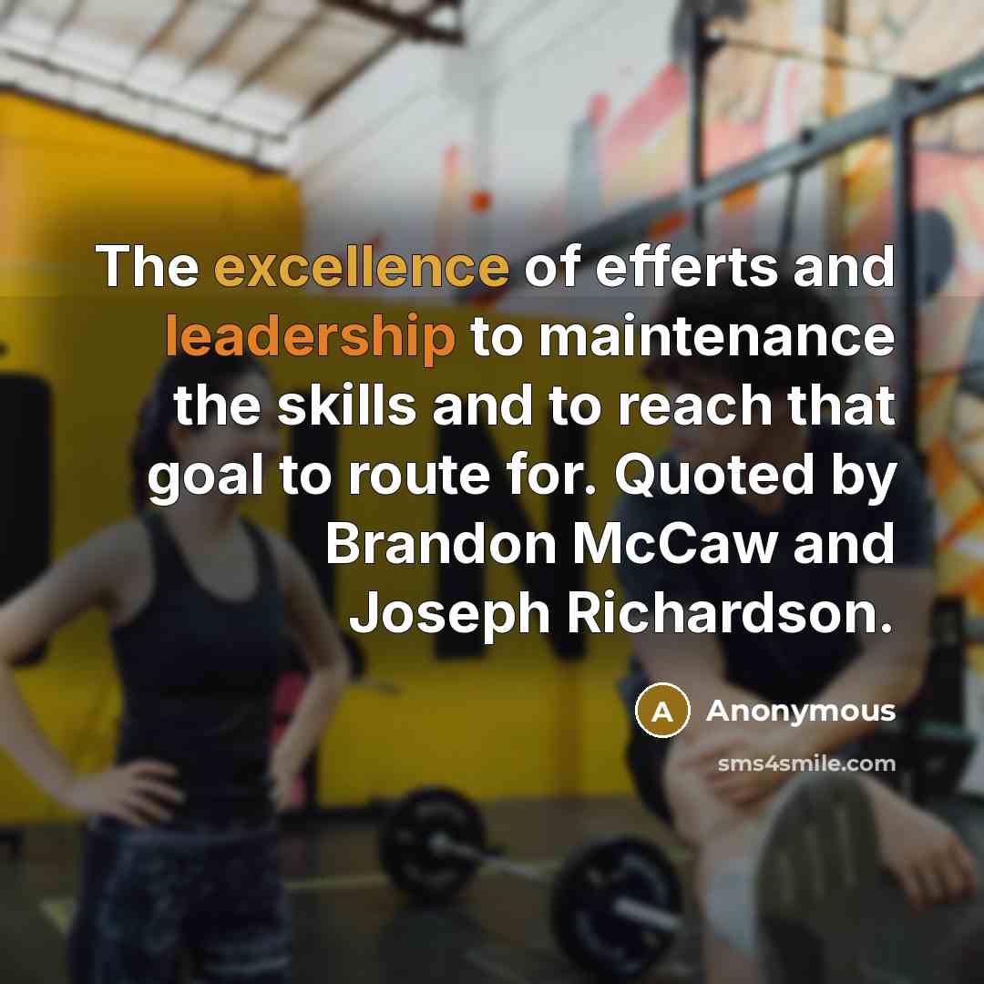 “The excellence of efferts and leadership to maintenance the skills and to reach that goal to route for. Quoted by Brandon McCaw and Joseph Richardson.” quote by Anonymous