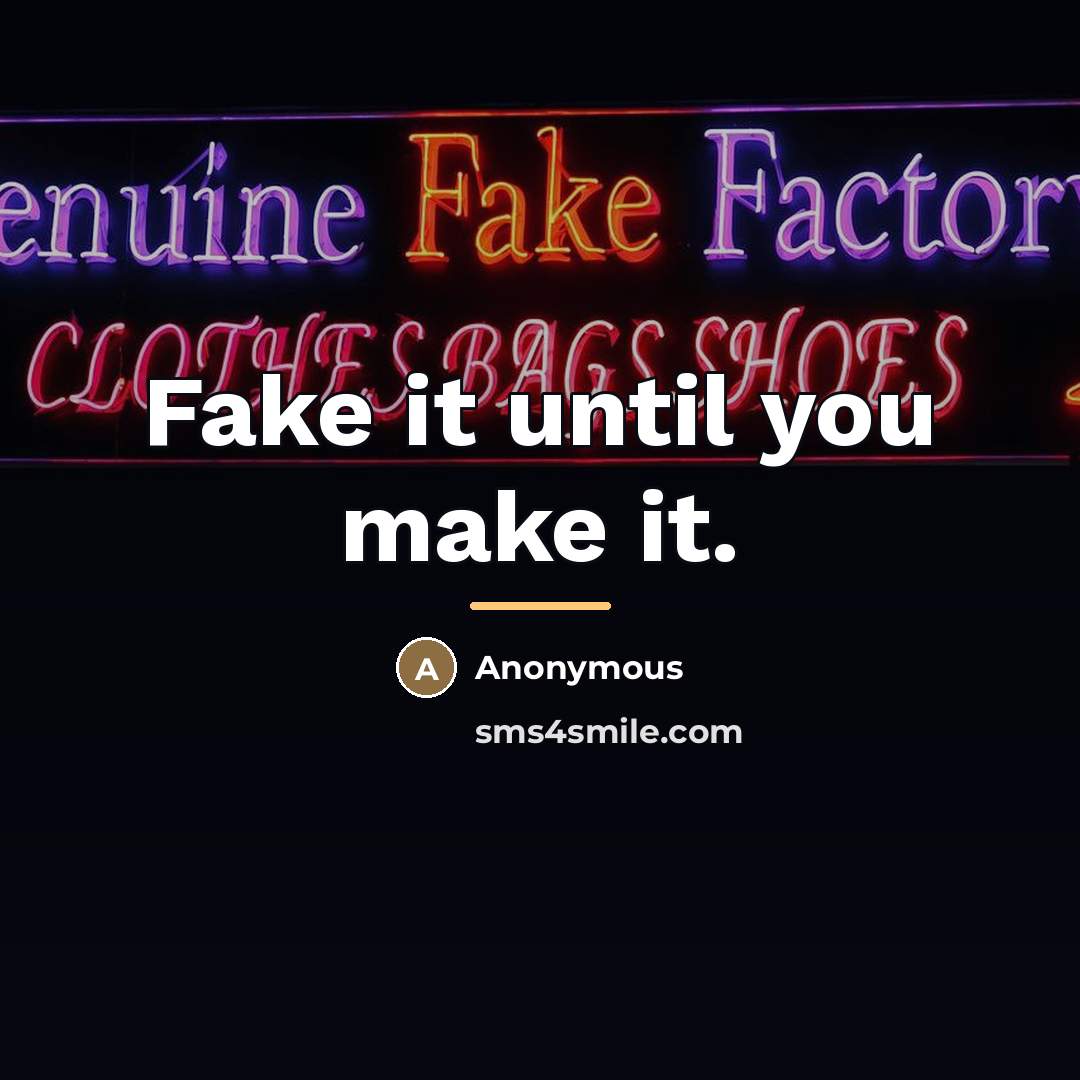 “Fake it until you make it.…” quote by Anonymous
