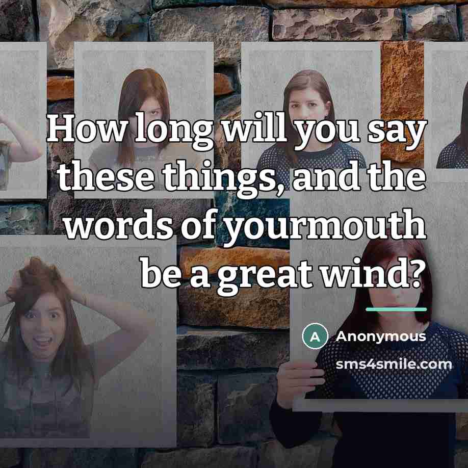 “How long will you say these things, and the words…” quote by Anonymous