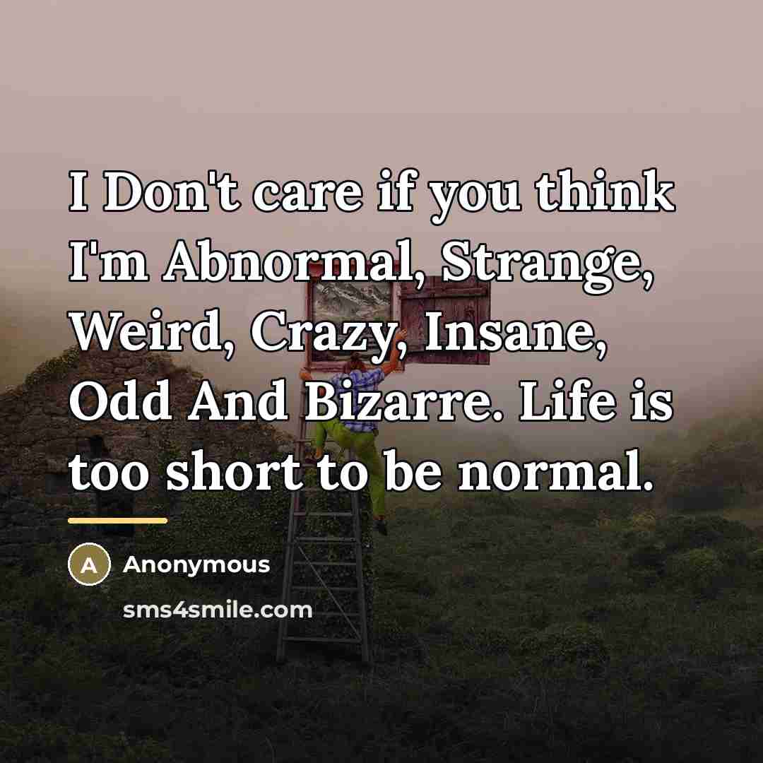 “I Don't care if you think I'm Abnormal, Strange, Weird,…” quote by Anonymous