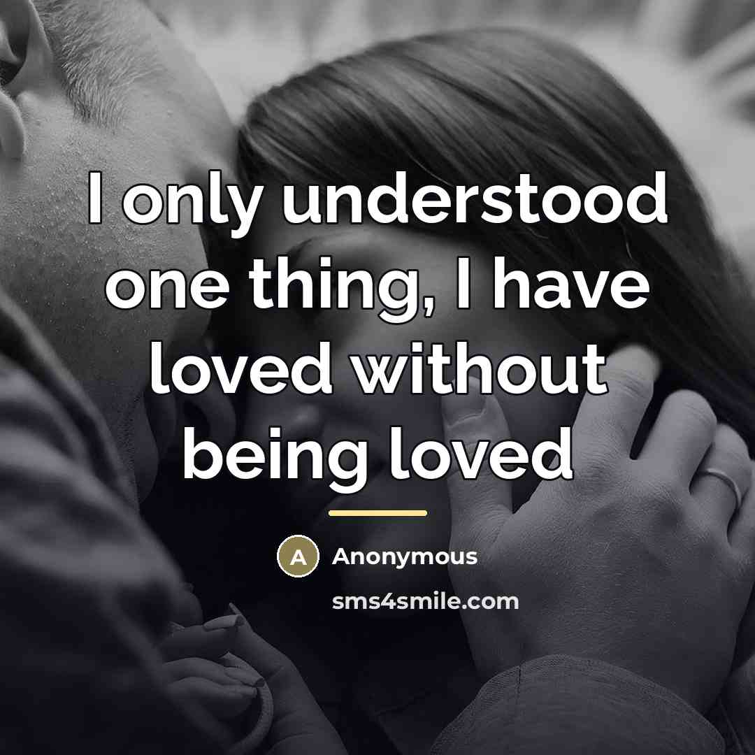 “I only understood one thing, I have loved without being…” quote by Anonymous