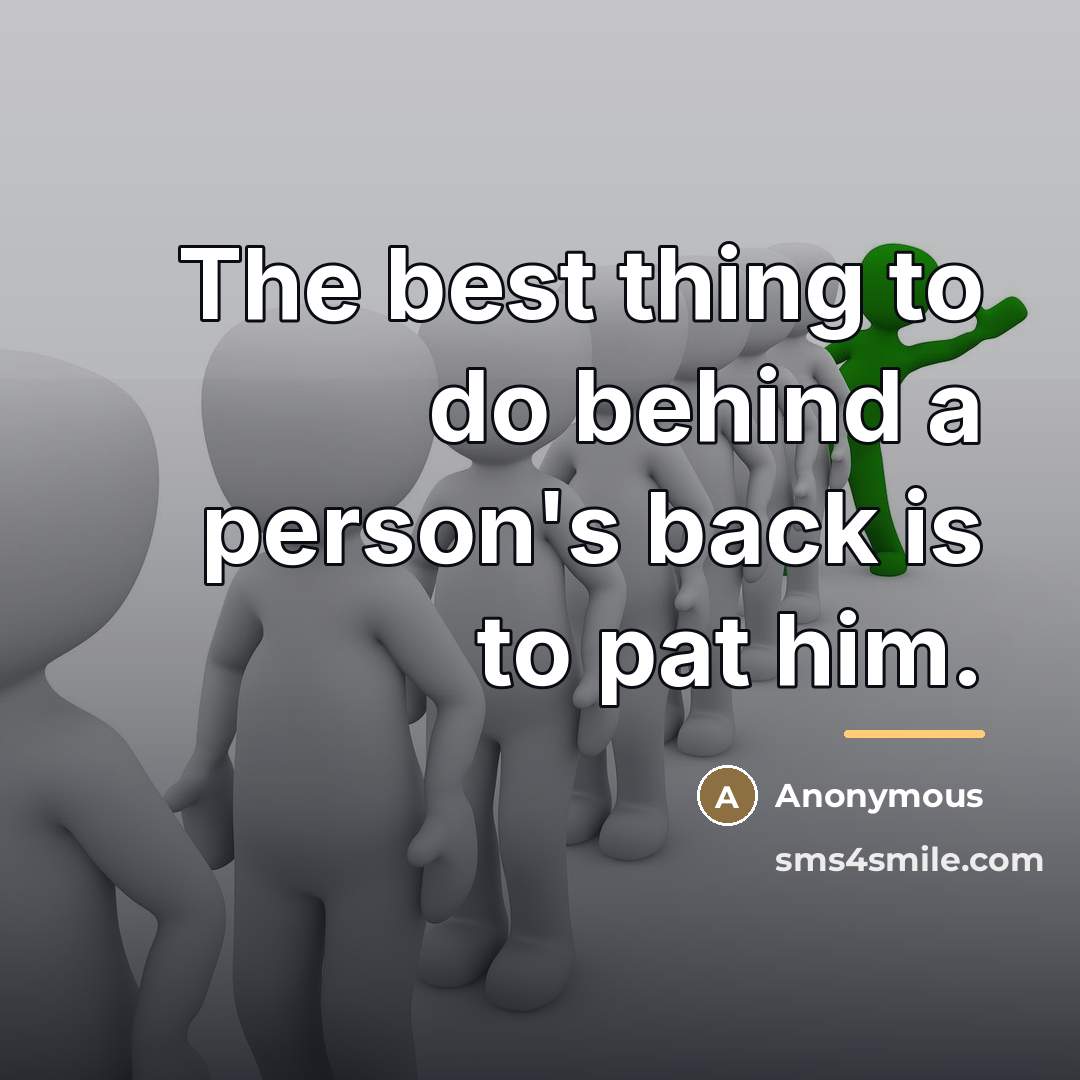 “The best thing to do behind a person's back is…” quote by Anonymous