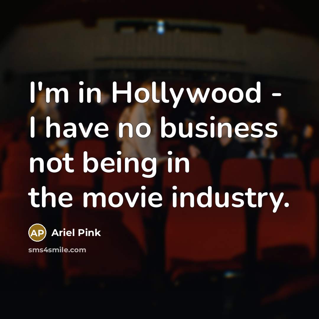 “I'm in Hollywood - I have no business not being…” quote by Ariel Pink