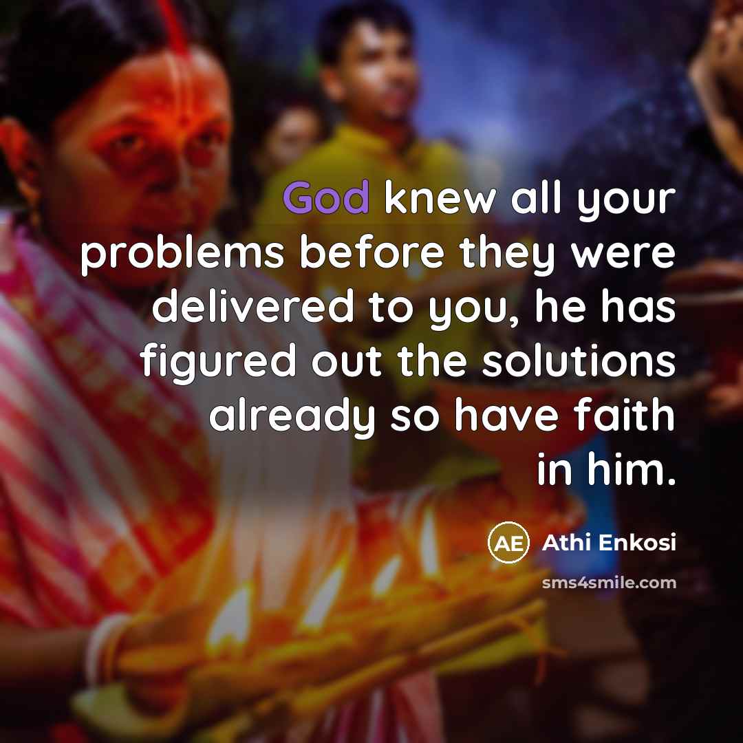“God knew all your problems before they were delivered to you, he has figured out the solutions already so have faith in him.” quote by Athi Enkosi