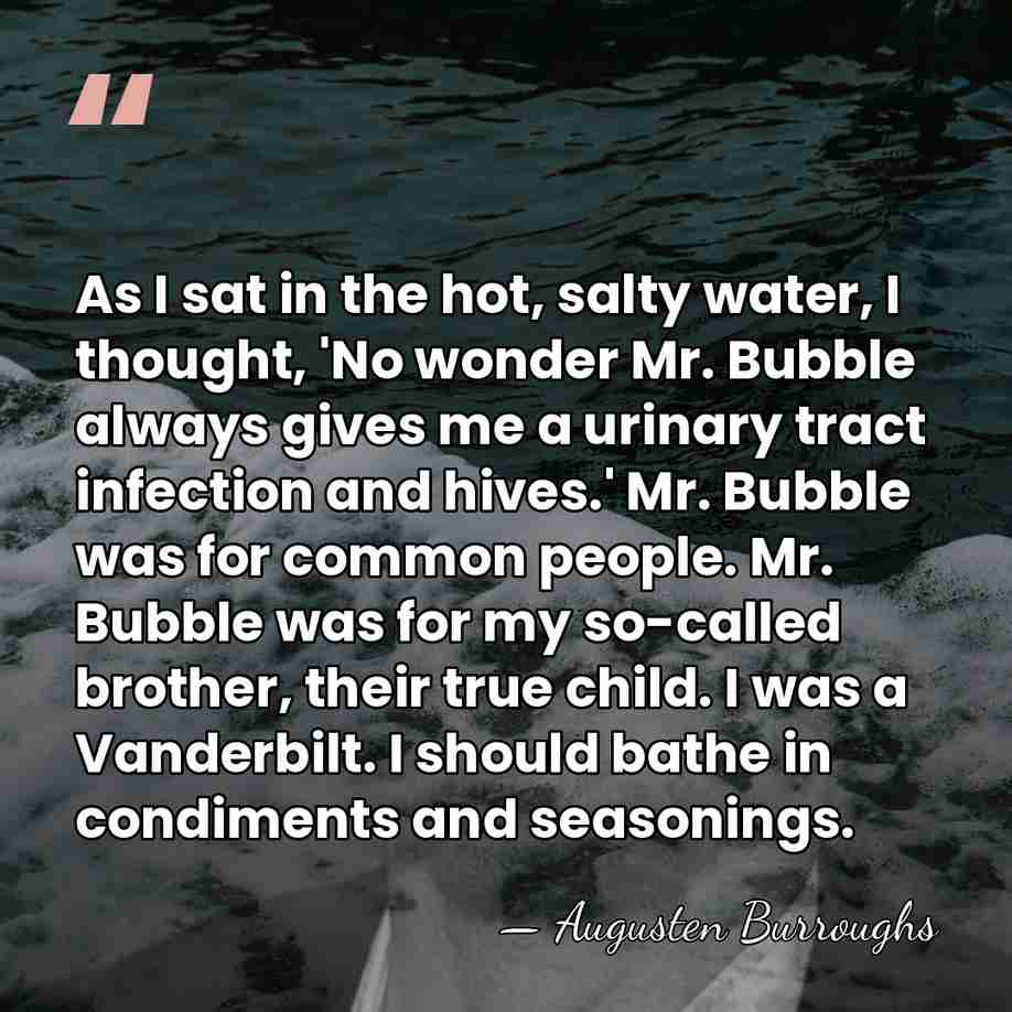 As I sat in the hot, salty water, I thought, 'No wonder&hellip; - Augusten Burroughs