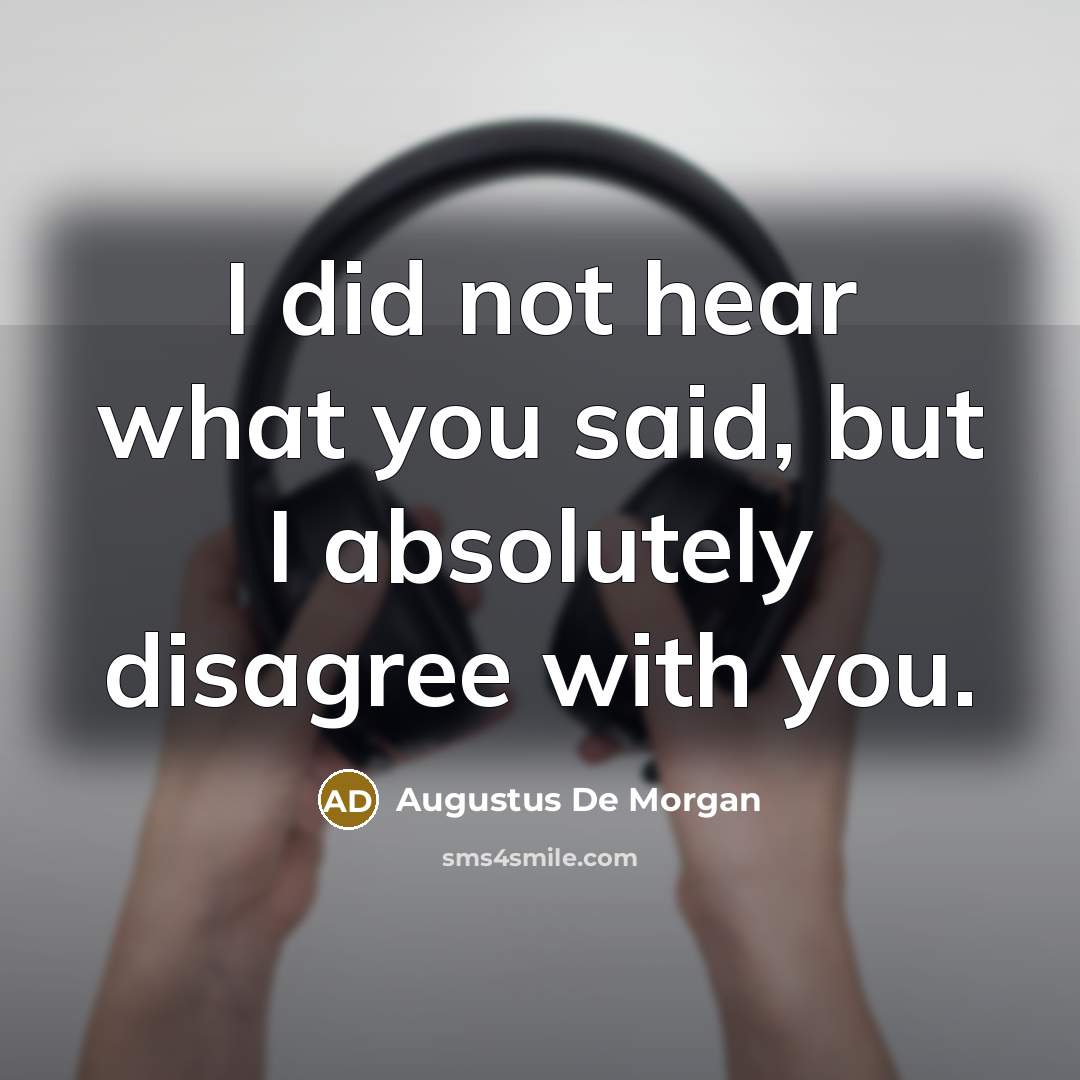 “I did not hear what you said, but I absolutely…” quote by Augustus De Morgan