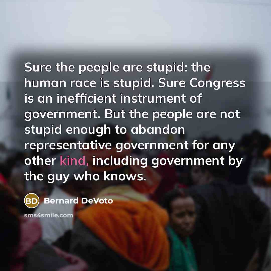 “Sure the people are stupid: the human race is stupid.…” quote by Bernard DeVoto