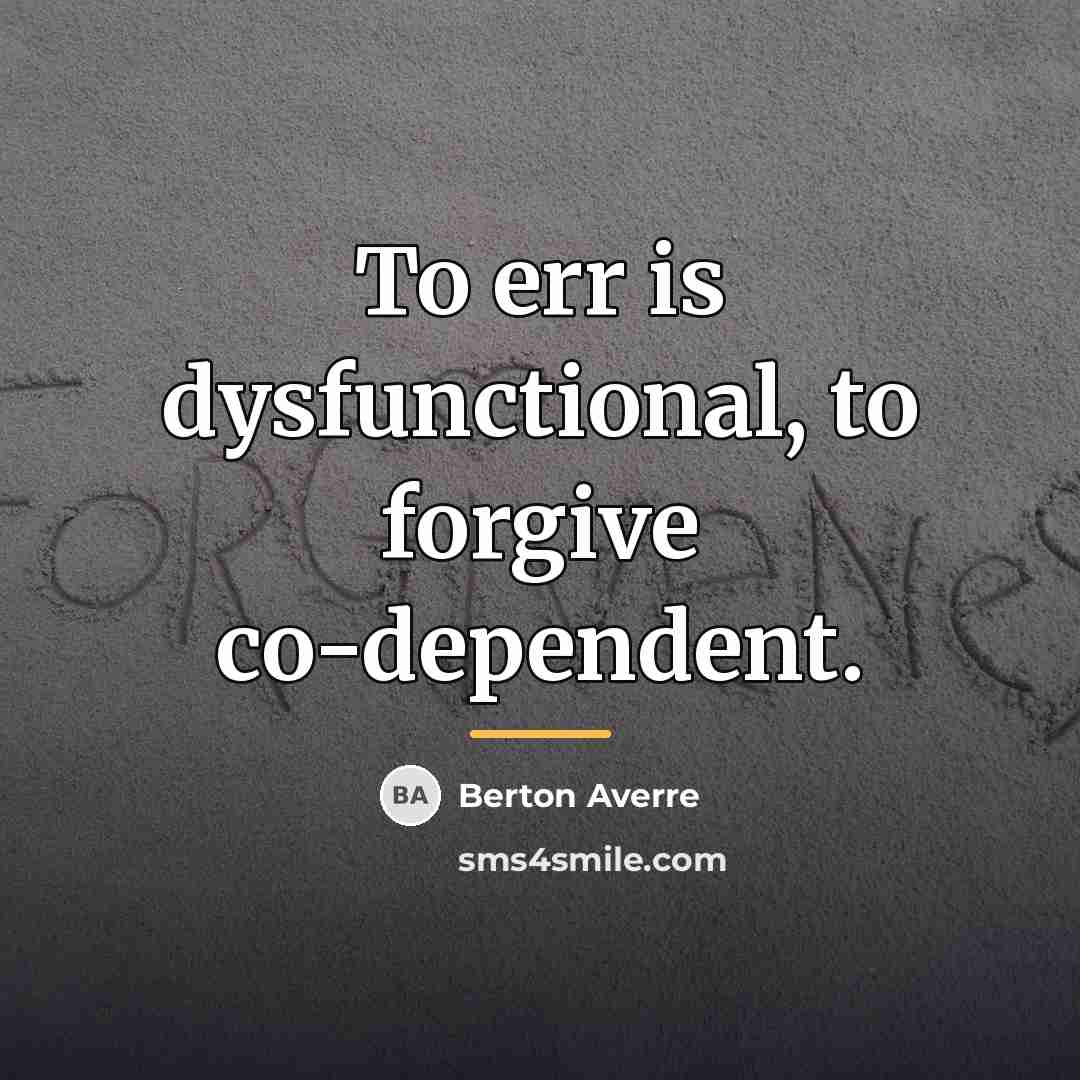 “To err is dysfunctional, to forgive co-dependent.…” quote by Berton Averre