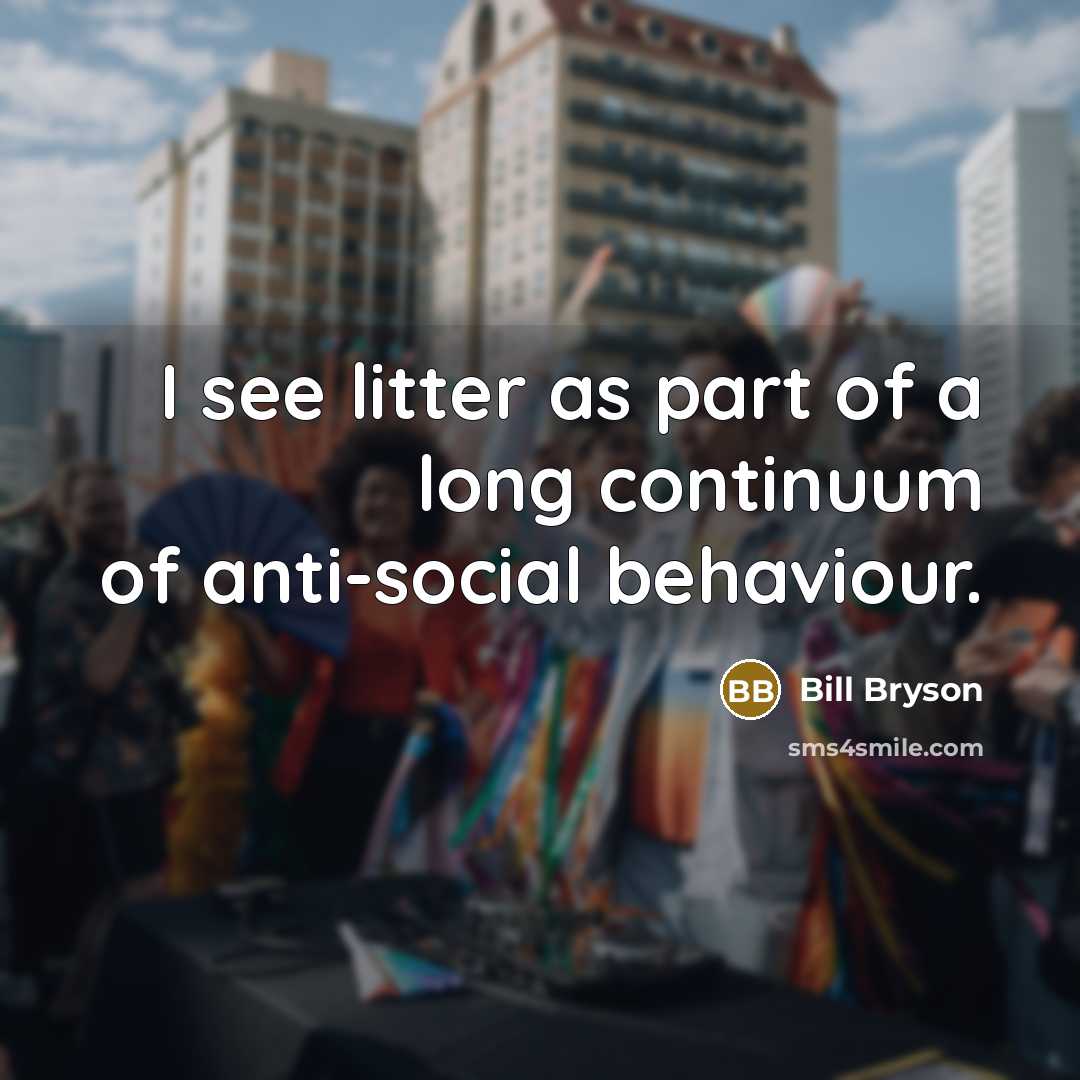 “I see litter as part of a long continuum of…” quote by Bill Bryson
