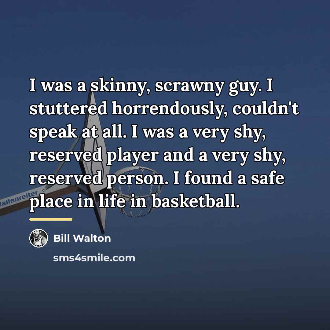 “I was a skinny, scrawny guy. I stuttered horrendously, couldn't…” quote by Bill Walton
