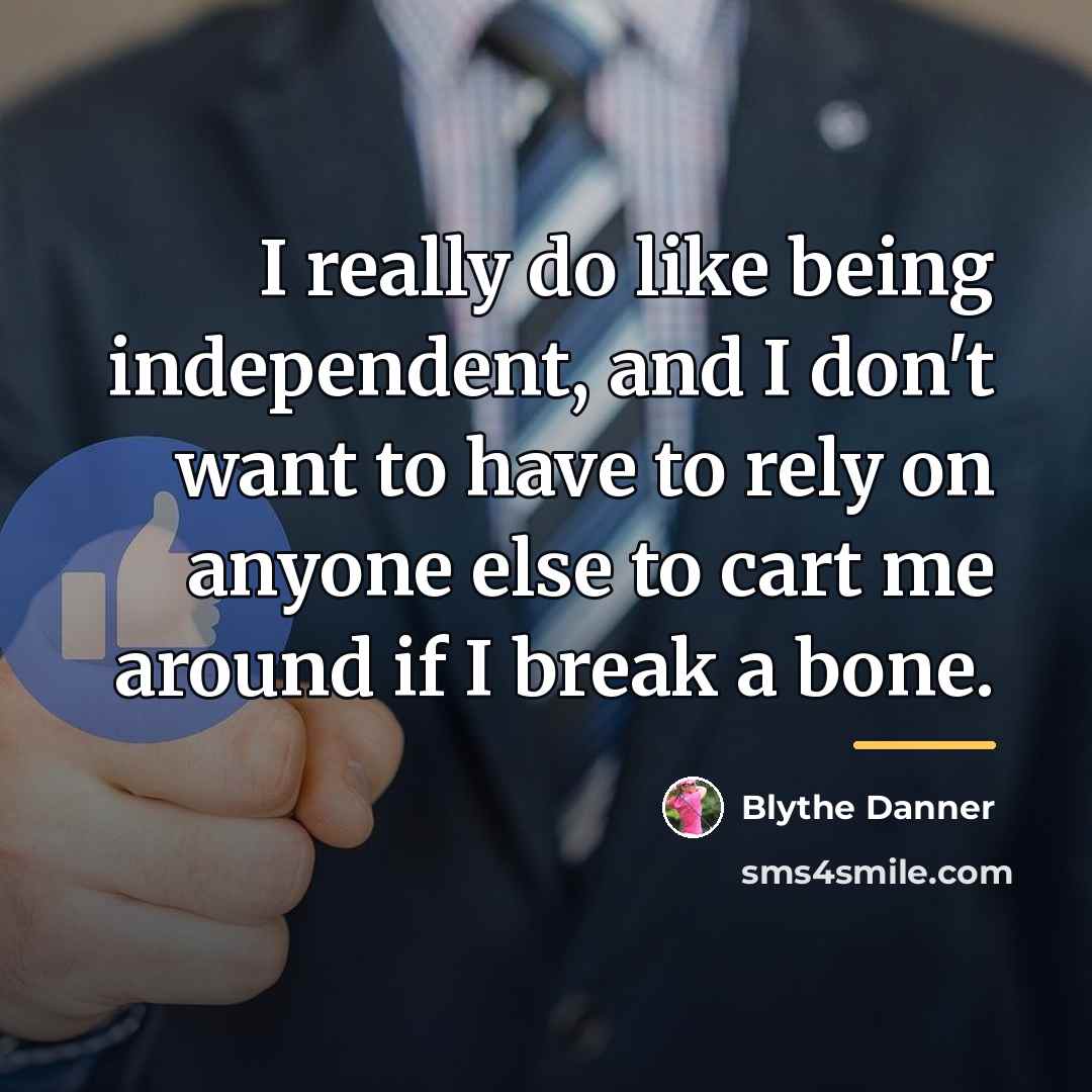 “I really do like being independent, and I don't want…” quote by Blythe Danner