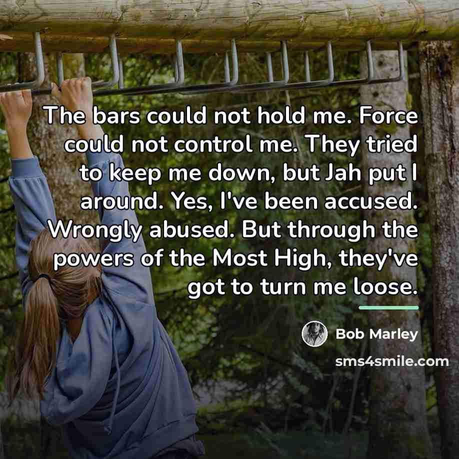 “The bars could not hold me. Force could not control…” quote by Bob Marley