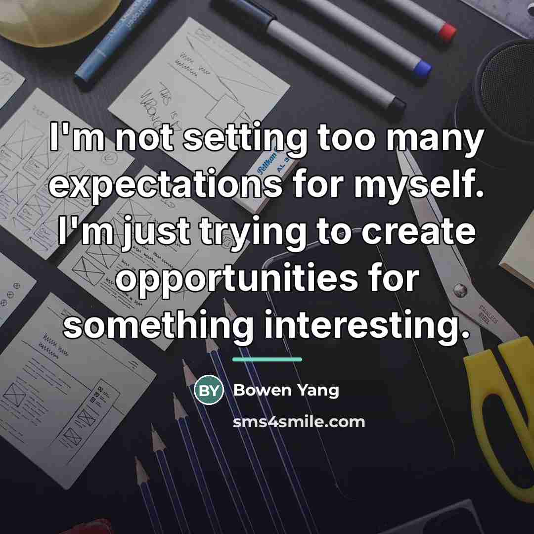 “I'm not setting too many expectations for myself. I'm just…” quote by Bowen Yang
