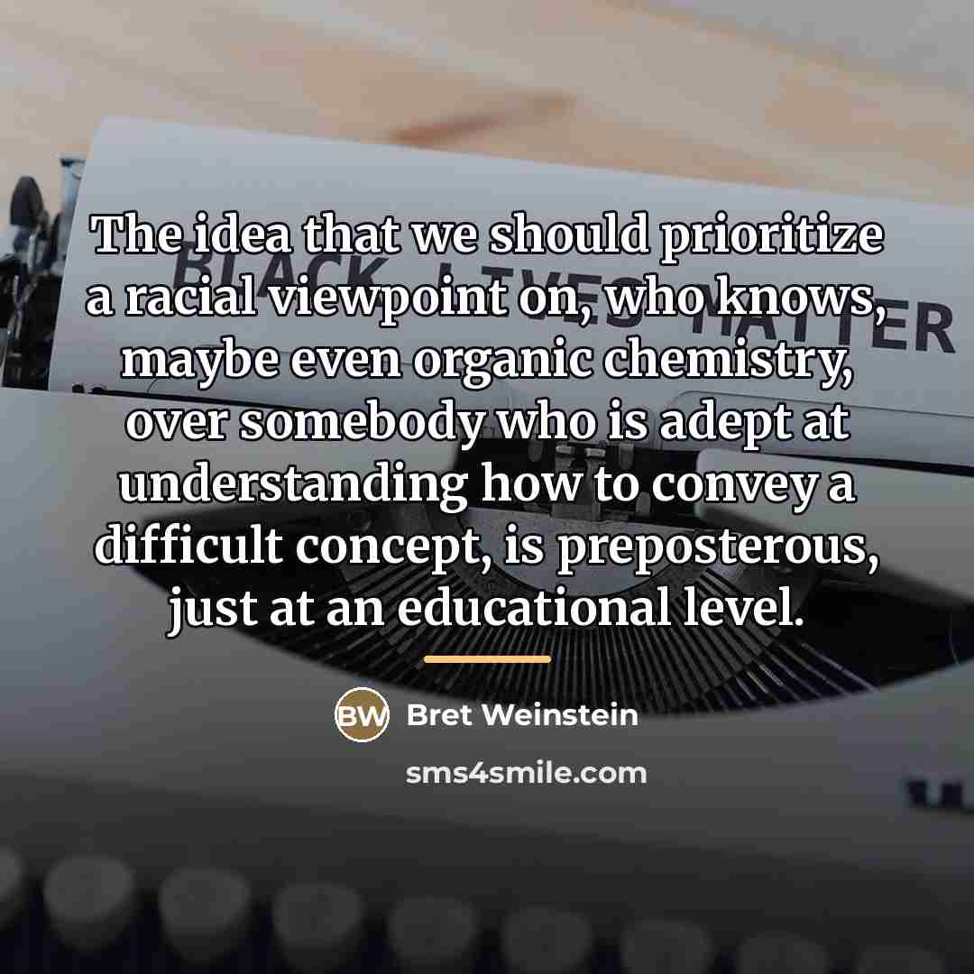 “The idea that we should prioritize a racial viewpoint on,…” quote by Bret Weinstein