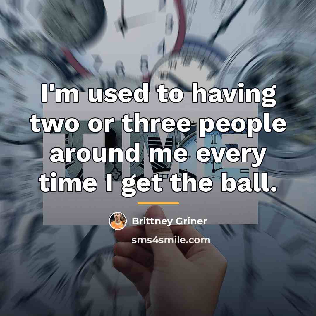 “I'm used to having two or three people around me…” quote by Brittney Griner
