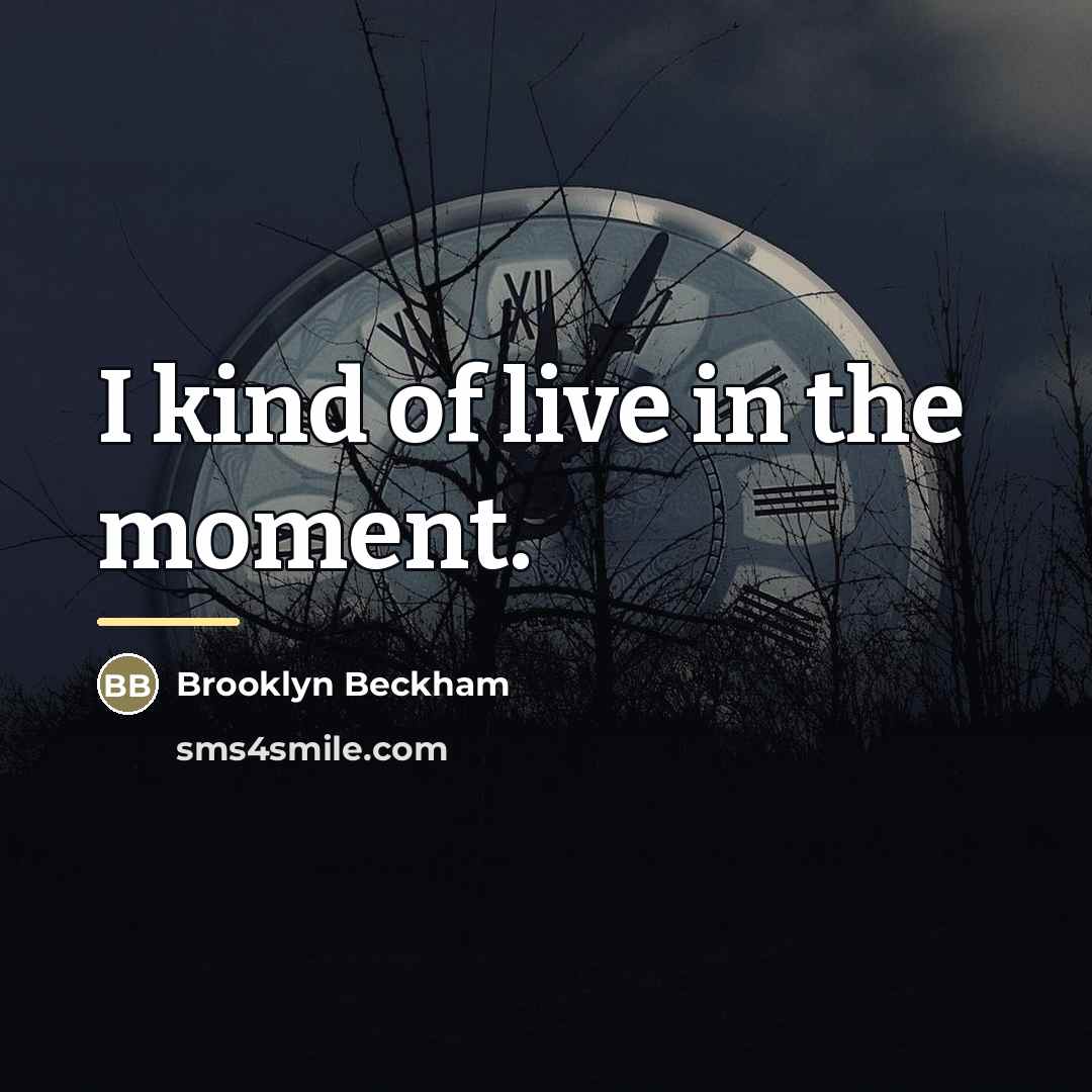 “I kind of live in the moment.…” quote by Brooklyn Beckham