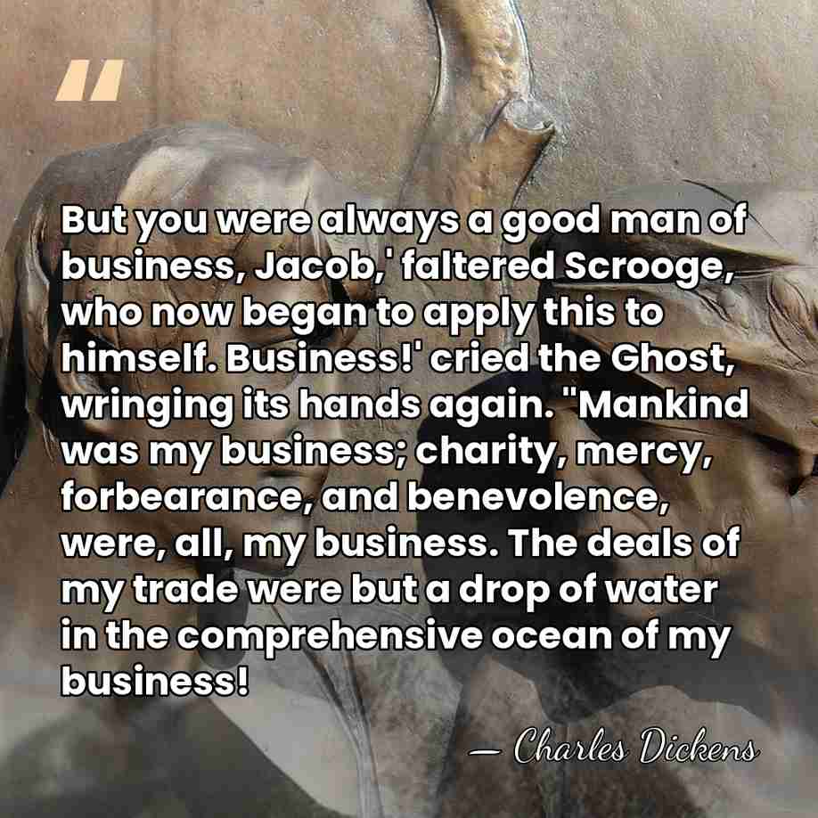 But you were always a good man of business, Jacob,' faltered Scrooge,&hellip; - Charles Dickens