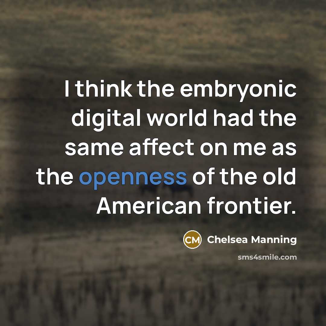 “I think the embryonic digital world had the same affect…” quote by Chelsea Manning