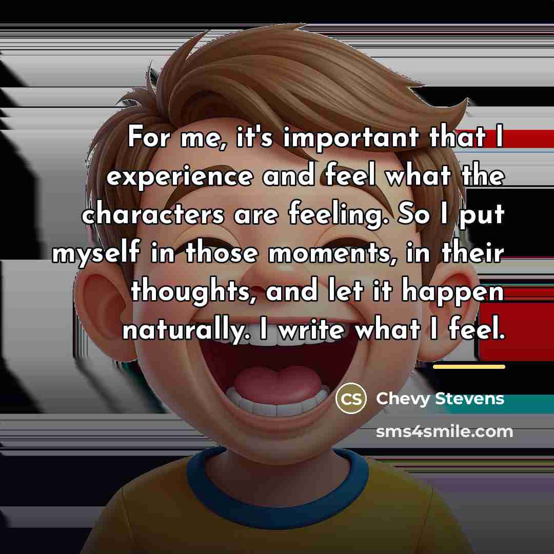 “For me, it's important that I experience and feel what…” quote by Chevy Stevens