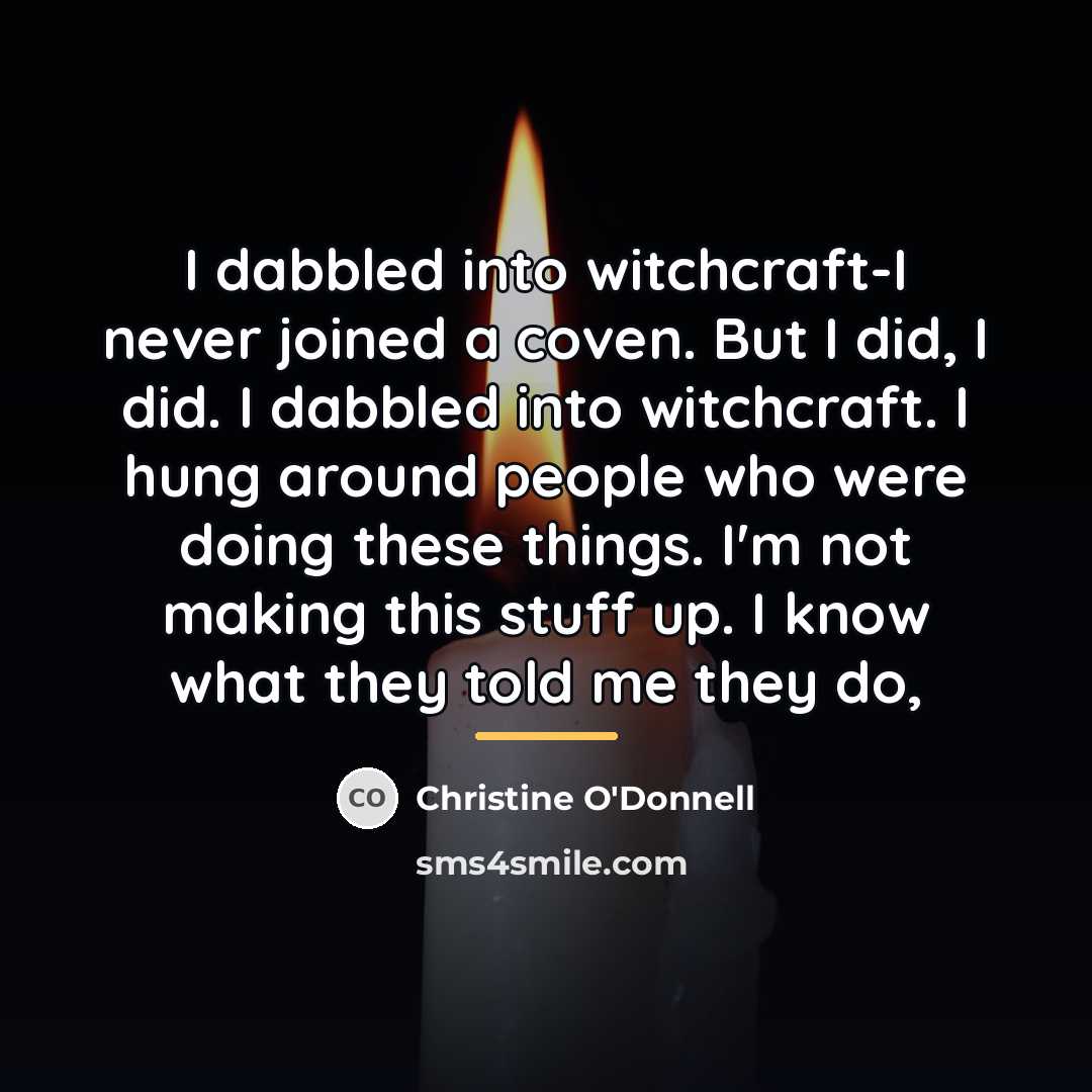 “I dabbled into witchcraft-I never joined a coven. But I…” quote by Christine O'Donnell