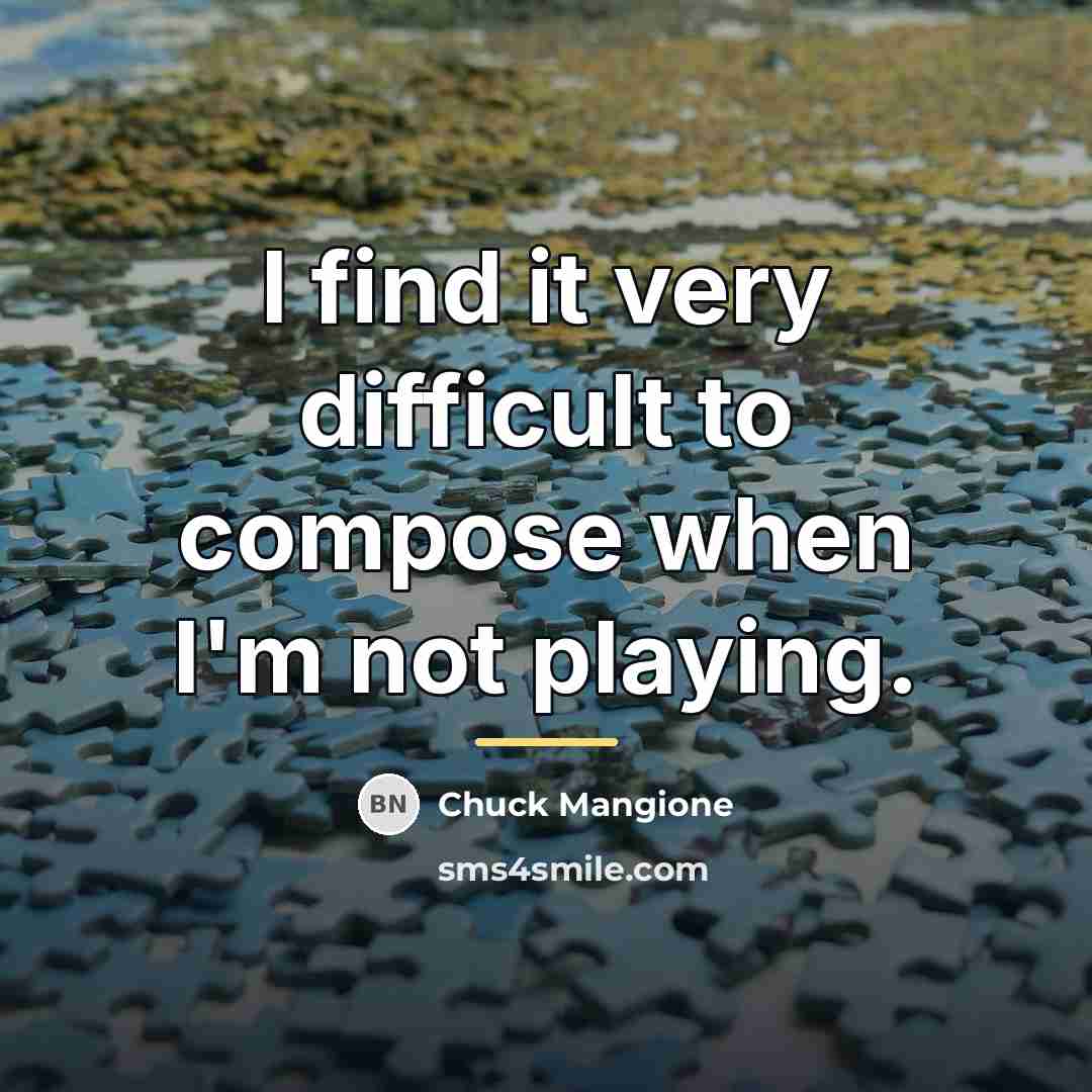 “I find it very difficult to compose when I'm not…” quote by Chuck Mangione