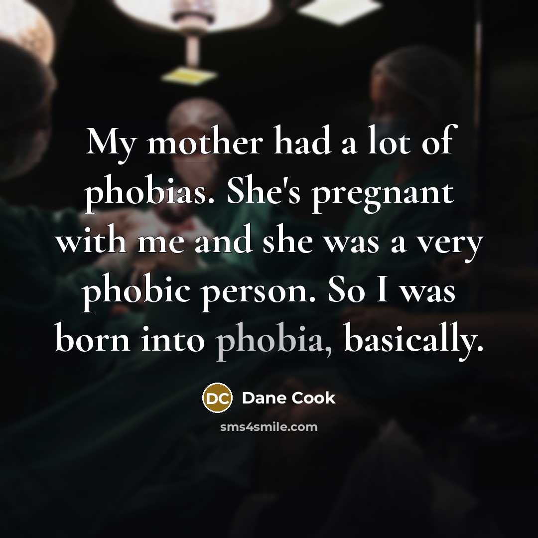 “My mother had a lot of phobias. She's pregnant with…” quote by Dane Cook