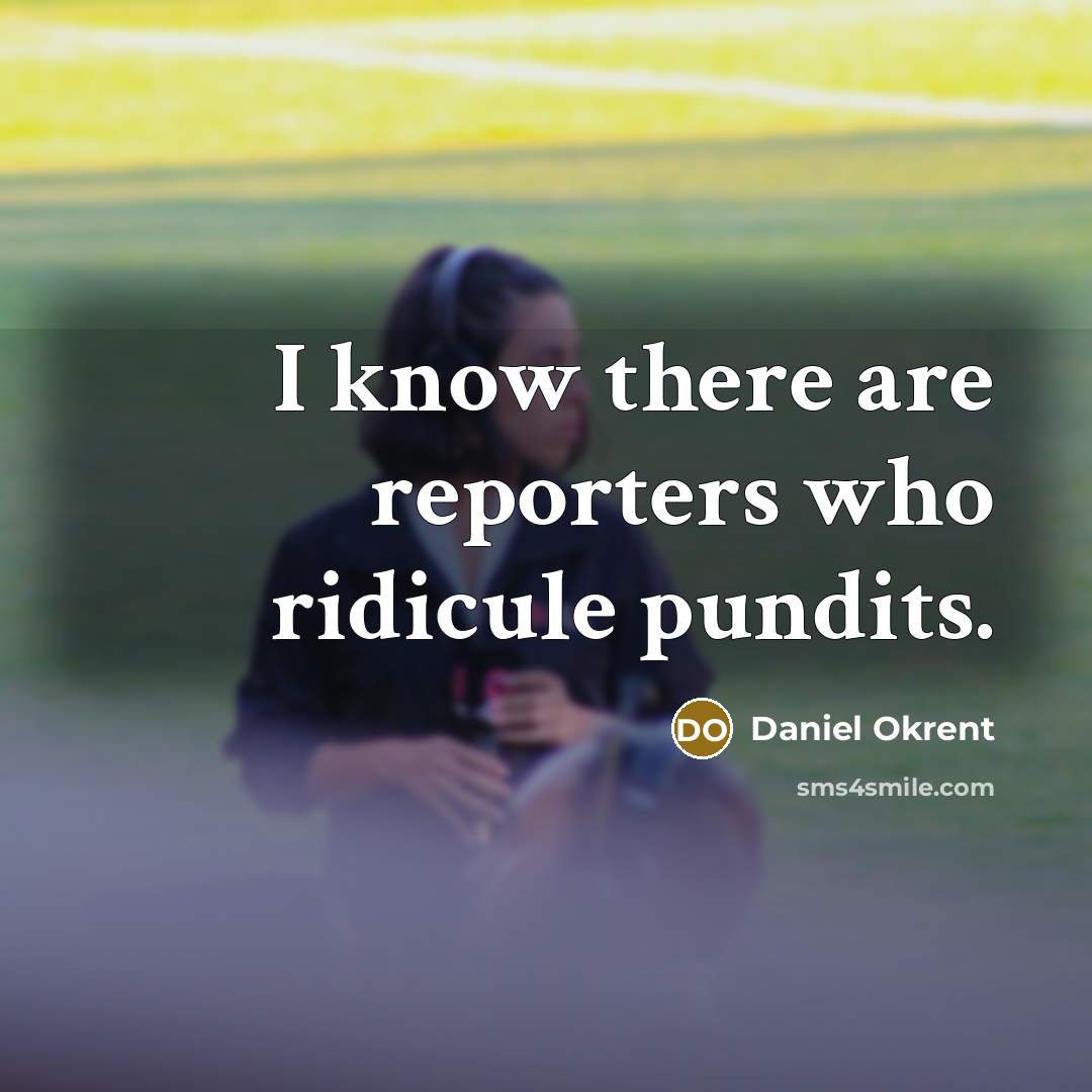 “I know there are reporters who ridicule pundits.…” quote by Daniel Okrent