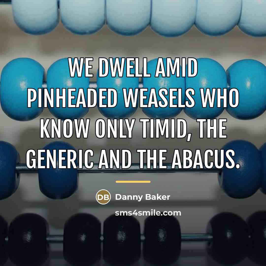 “We dwell amid pinheaded weasels who know only timid, the…” quote by Danny Baker