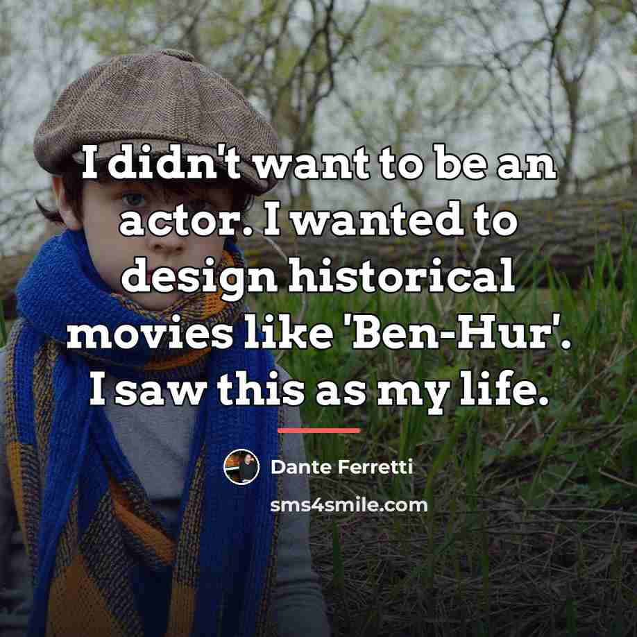 “I didn't want to be an actor. I wanted to…” quote by Dante Ferretti
