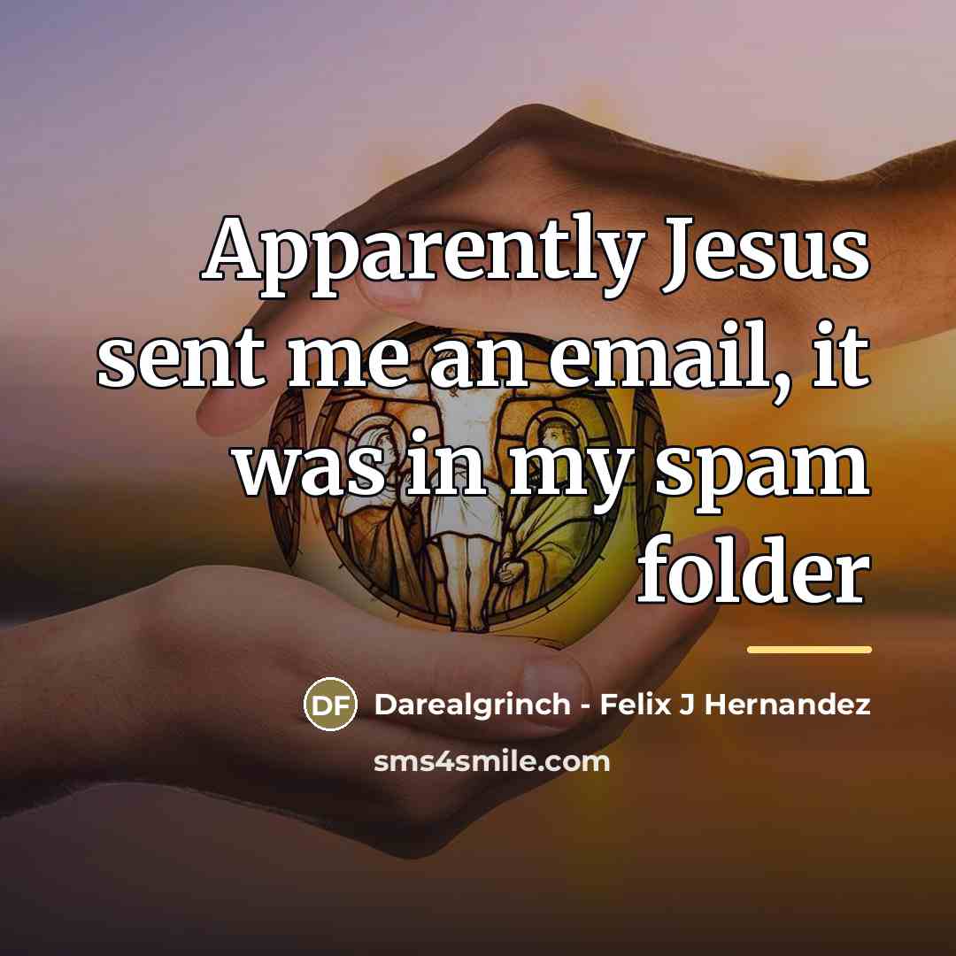 “Apparently Jesus sent me an email, it was in my…” quote by Darealgrinch - Felix J Hernandez